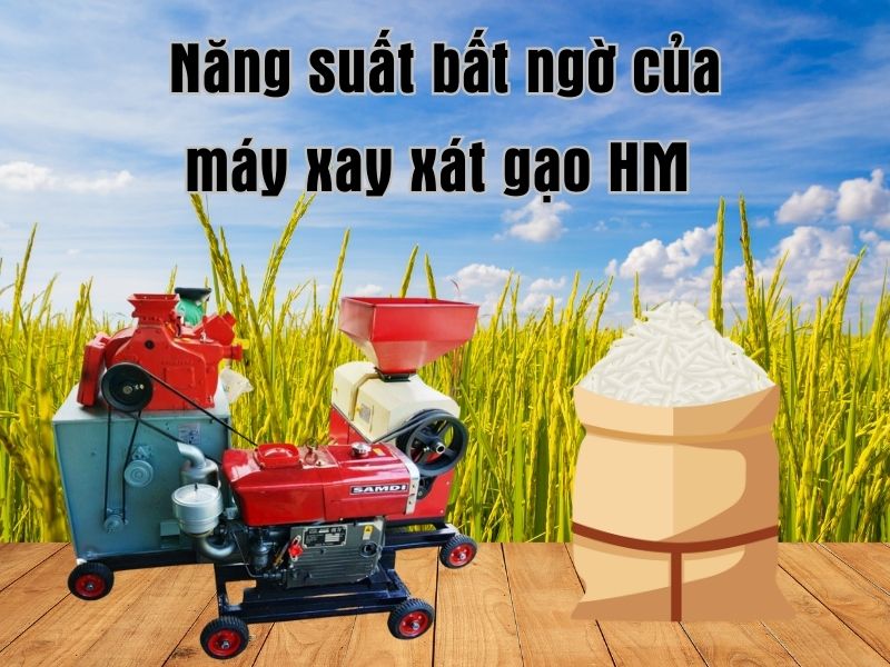 Năng suất bất ngờ của máy xay xát gạo HM
