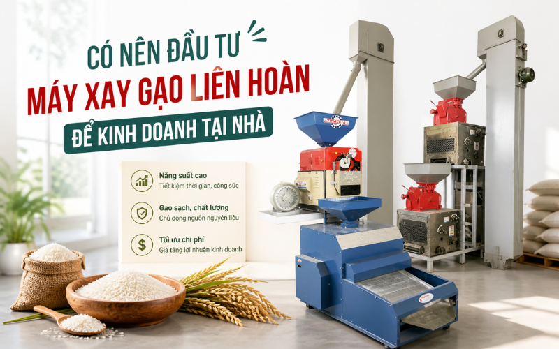 Có Nên Đầu Tư Máy Xay Gạo Liên Hoàn Để Kinh Doanh Tại Nhà