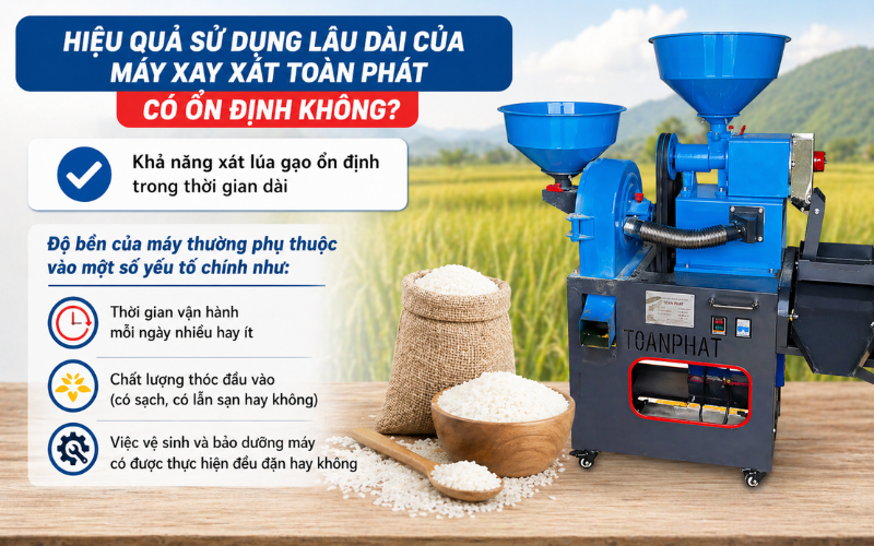 Hiệu quả sử dụng lâu dài của máy xay xát Toàn Phát có ổn định không