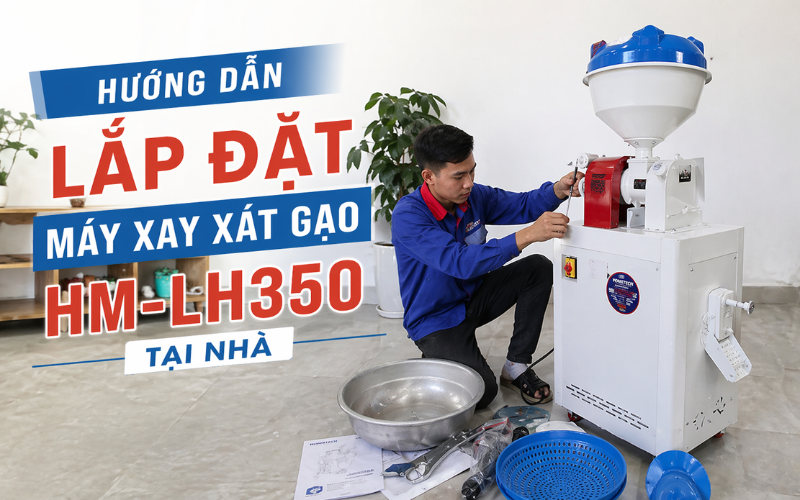 Hướng Dẫn Lắp Đặt Máy Xay Xát Gạo HM-LH350 Tại Nhà