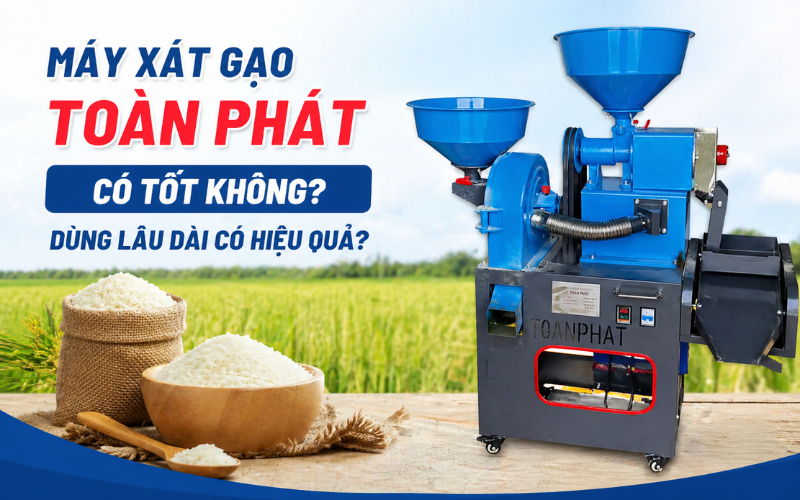 Máy Xát Gạo Toàn Phát Có Tốt Không? Dùng Lâu Dài Có Hiệu Quả?