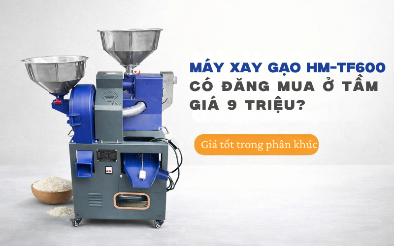 Máy Xay Gạo HM-TF600 Có Đáng Mua Ở Tầm Giá 9 Triệu?