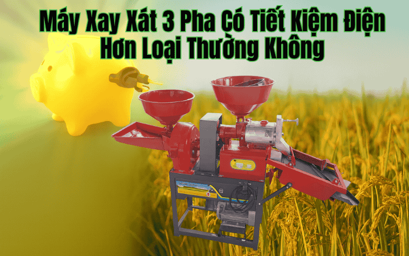 Máy Xay Xát 3 Pha Có Tiết Kiệm Điện Hơn Loại Thường Không