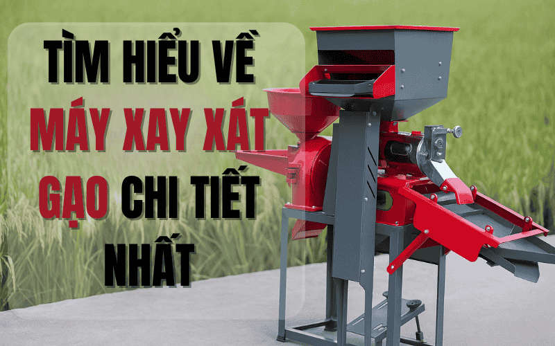 Tìm Hiểu Về Máy Xay Xát Gạo Chi Tiết Nhất