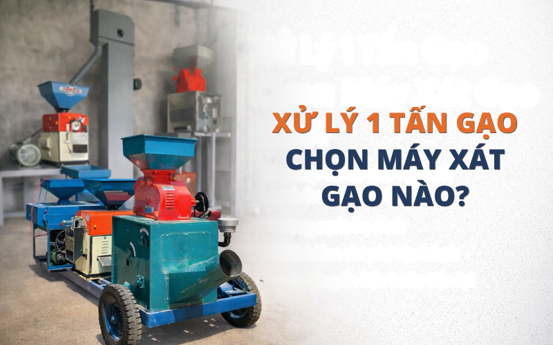 Xử Lý 1 Tấn Gạo: Chọn Máy Xát Gạo Liên Hoàn Nào?