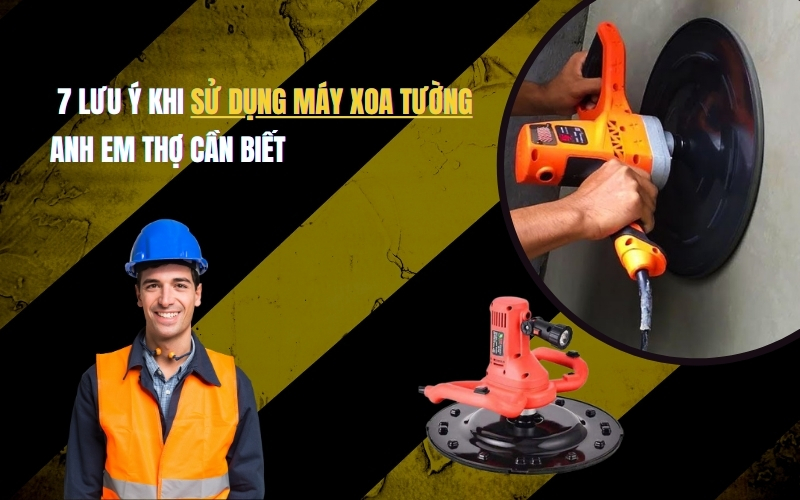 7 Lưu Ý Khi Sử Dụng Máy Xoa Tường Anh Em Thợ Cần Biết