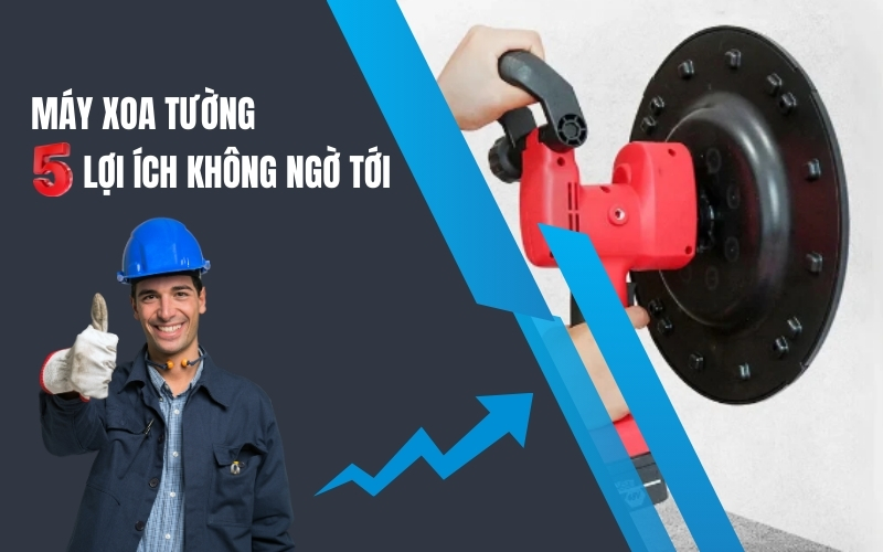 Máy xoa tường và 5 lợi ích không ngờ tới!