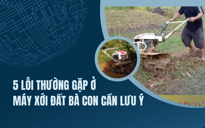 5 lỗi thường gặp ở máy xới đất bà con cần lưu ý
