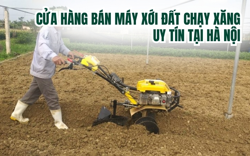 Cửa hàng bán máy xới đất chạy xăng uy tín tại Hà Nội