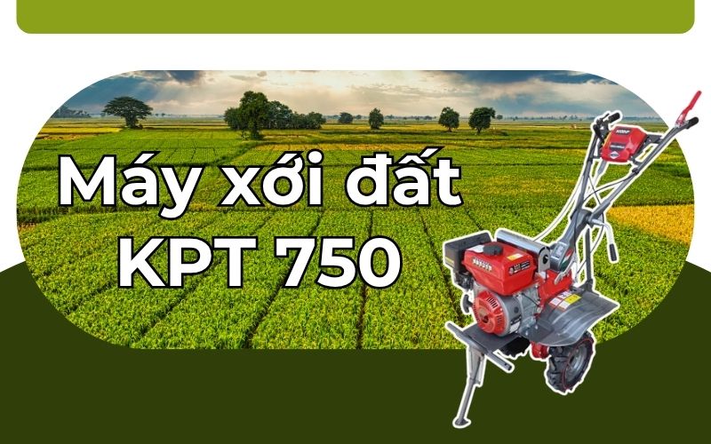 Giới thiệu tổng quan về máy xới đất KPT 750