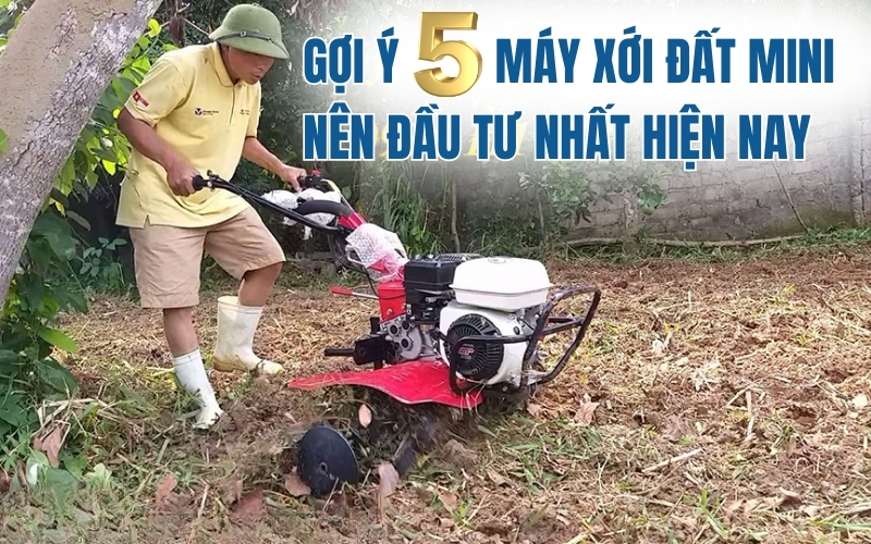 Gợi ý 5 máy xới đất mini nên đầu tư nhất hiện nay