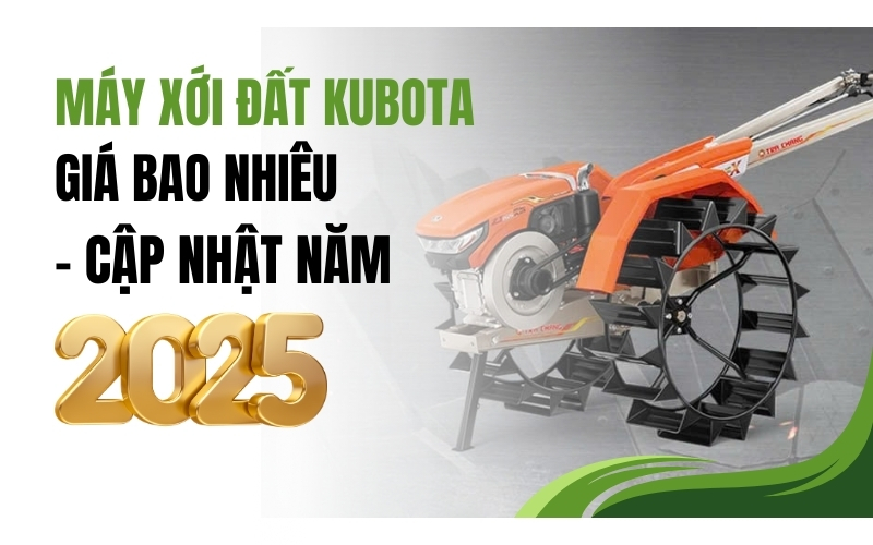 Máy xới đất Kubota giá bao nhiêu - Cập nhật năm 2025