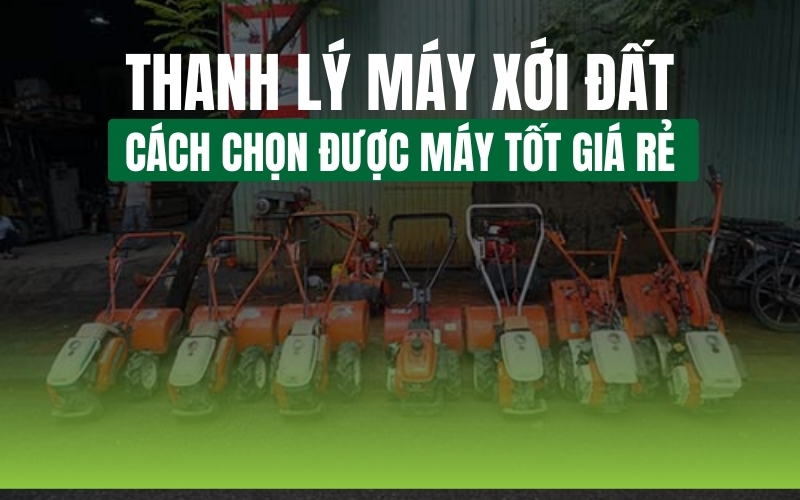 Thanh Lý Máy Xới Đất: Cách Chọn Được Máy Tốt Giá Rẻ