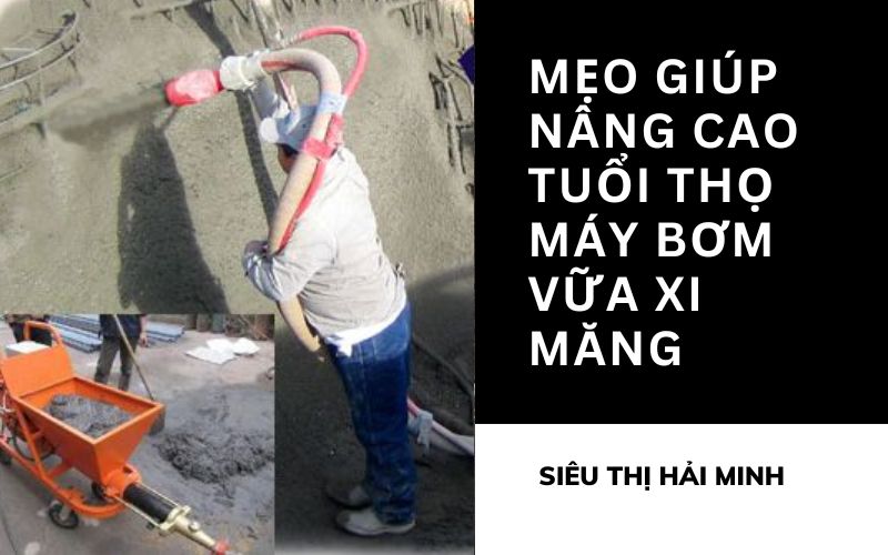 Mẹo giúp nâng cao tuổi thọ máy bơm vữa xi măng