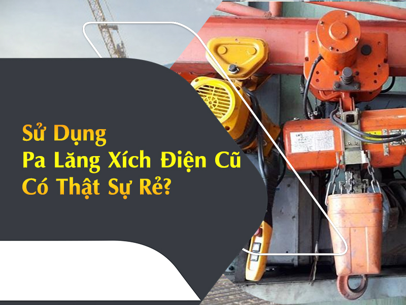 pa lăng xích điện cũ có thật sự rẻ