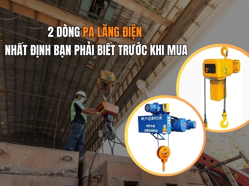2 dòng pa lăng điện nhất định bạn phải biết trước khi mua