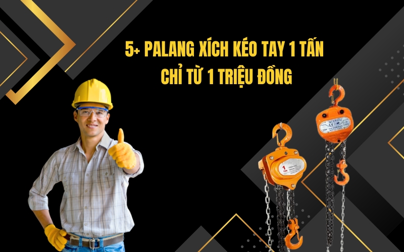 5 Palang Xích Kéo Tay 1 Tấn Chỉ Từ 1 Triệu Đồng