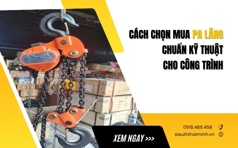 Cách chọn mua pa lăng chuẩn kỹ thuật cho công trình