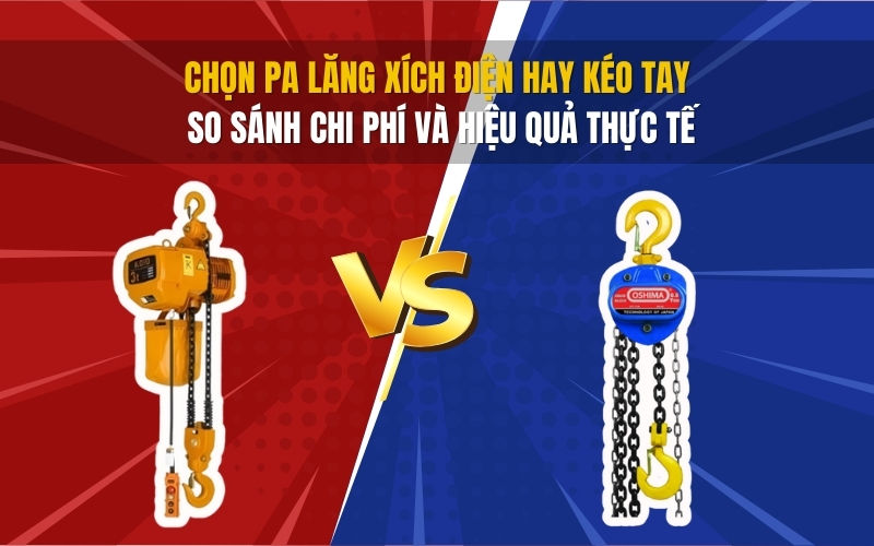 Chọn pa lăng xích điện hay kéo tay - So sánh chi phí và hiệu quả thực tế