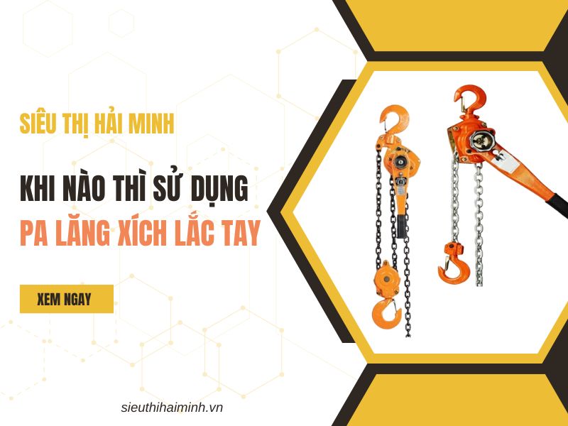 Khi nào thì sử dụng pa lăng xích lắc tay