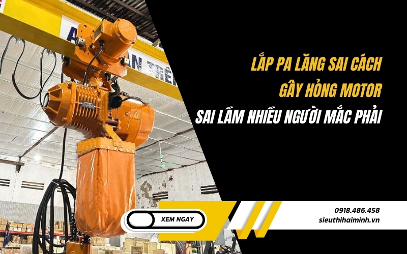 Lắp pa lăng sai cách gây hỏng motor Sai lầm nhiều người mắc phải