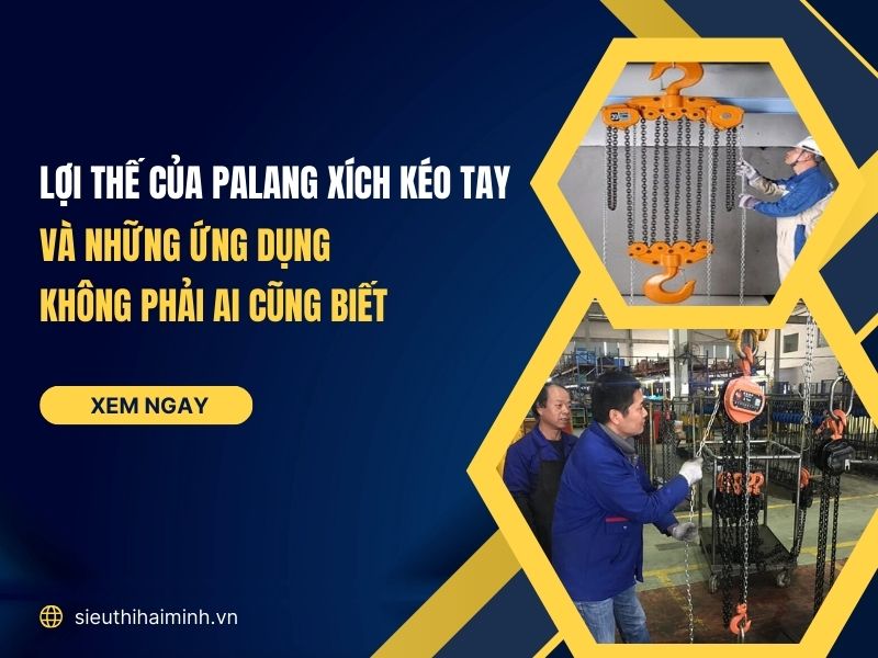 Lợi thế của palang xích kéo tay và những ứng dụng không phải ai cũng biết