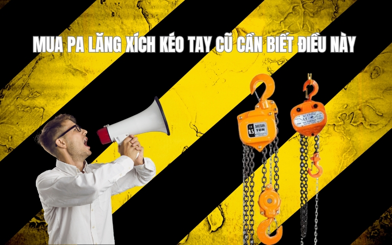 Mua pa lăng xích kéo tay cũ cần biết điều này