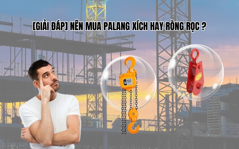Nên mua palang xích hay ròng rọc