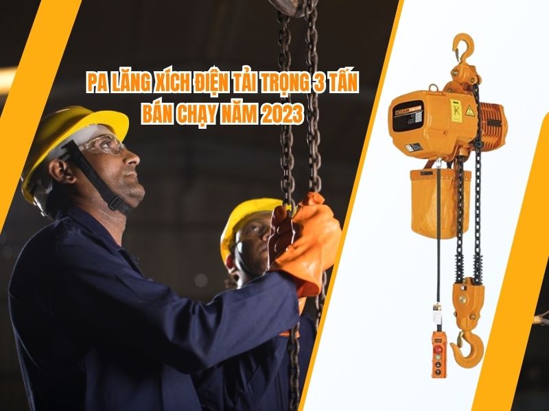 Pa lăng xích điện tải trọng 3 tấn bán chạy năm 2023