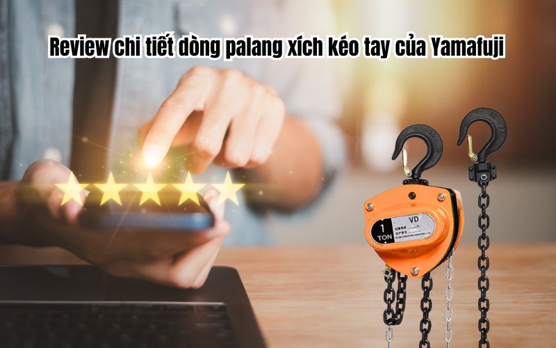 Review chi tiết dòng palang xích kéo tay của Yamafuji
