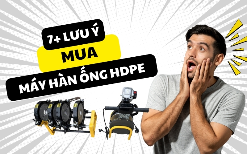 7+ lưu ý mua máy hàn ống hdpe chuyên dụng hàn ống hdpe tốt 
