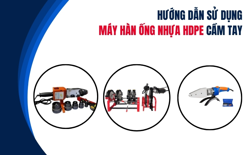 Hướng dẫn sử dụng máy hàn ống HDPE cầm tay chi tiết nhất