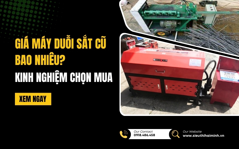Giá máy duỗi sắt cũ bao nhiêu Kinh nghiệm chọn mua