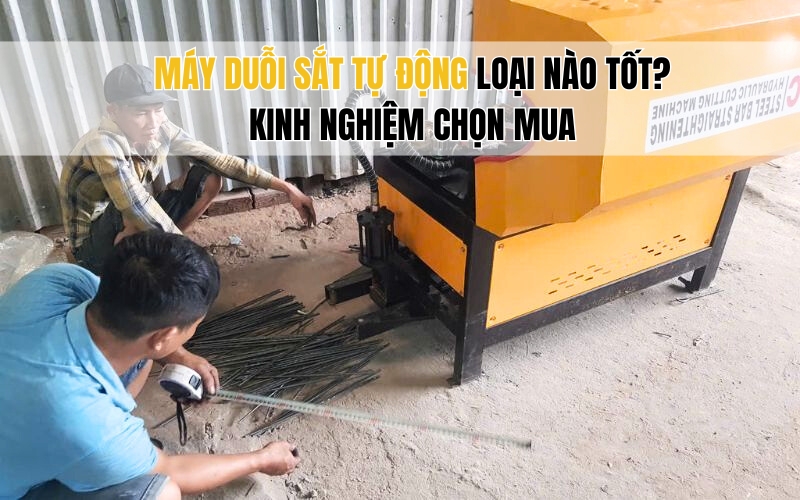 Máy duỗi sắt tự động loại nào tốt Kinh nghiệm chọn mua