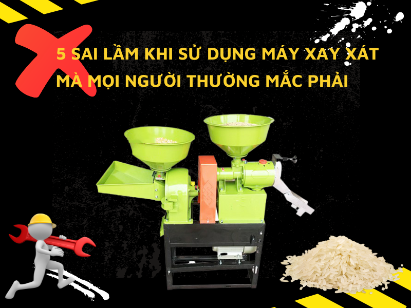 5 Sai Lầm Khi Sử Dụng Máy Xay Xát Mà Mọi Người Thường Mắc Phải