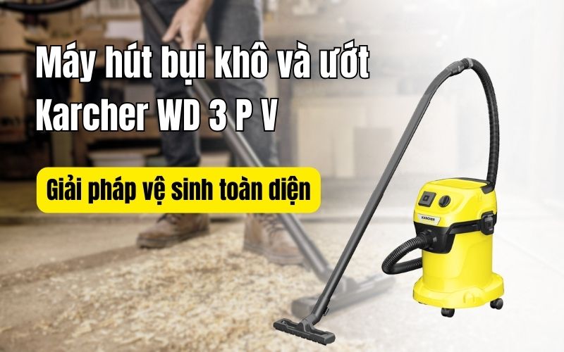 Máy hút bụi khô và ướt Karcher WD 3 P V - Giải pháp vệ sinh toàn diện