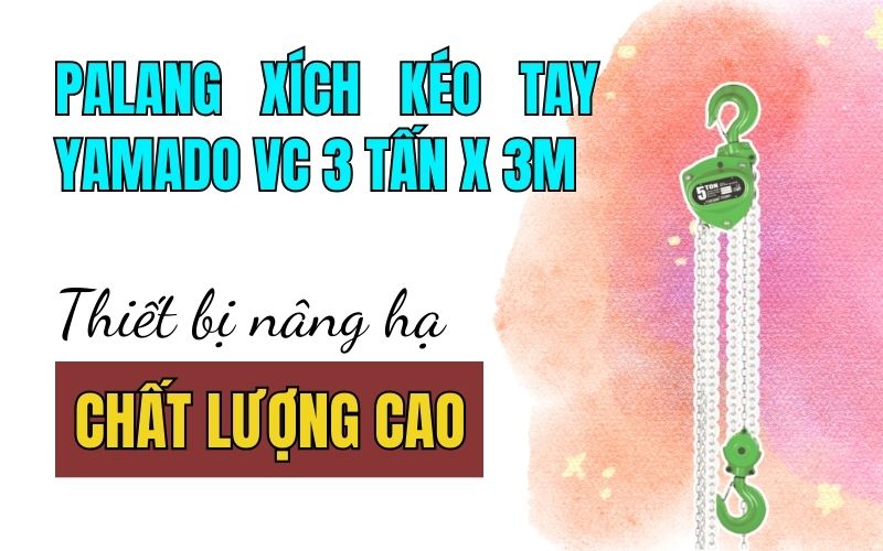 Palang xích kéo tay Yamado VC 3 Tấn x 3M là thiết bị nâng hạ chất lượng cao