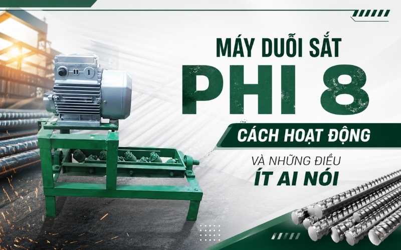Máy duỗi sắt phi 8 - Cách hoạt động và những điều ít ai nói