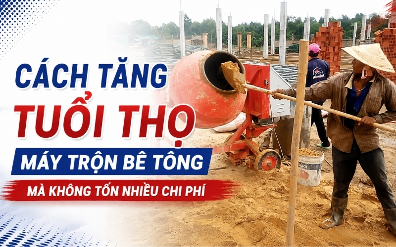 Cách tăng tuổi thọ máy trộn bê tông mà không tốn nhiều chi phí