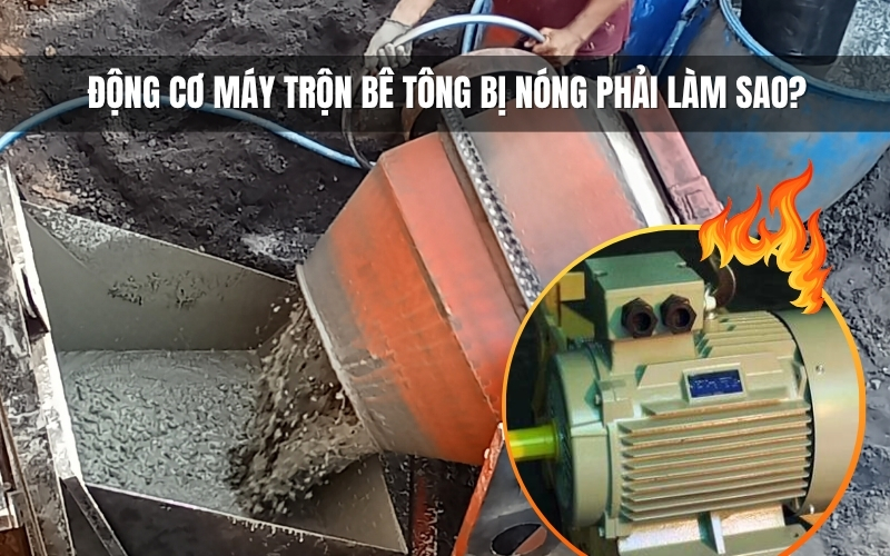 Động cơ máy trộn bê tông bị nóng phải làm sao