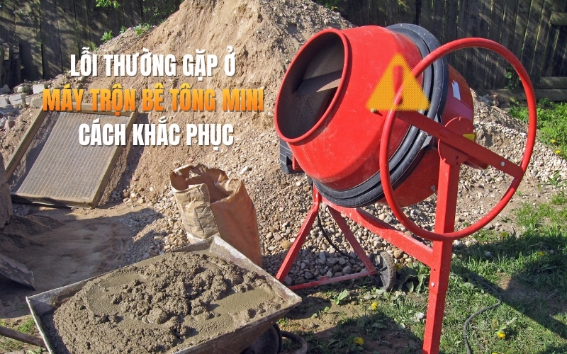Lỗi thường gặp ở máy trộn bê tông mini - Cách khắc phục