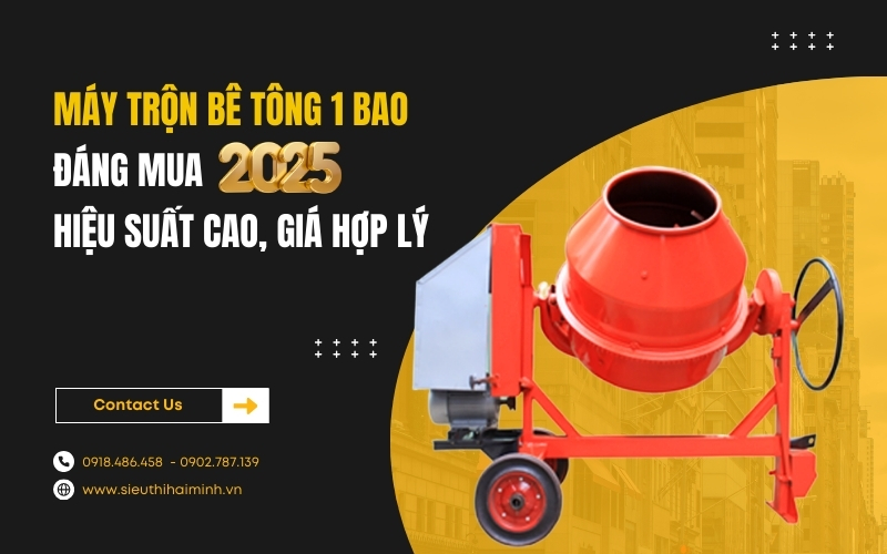 Máy trộn bê tông 1 bao đáng mua 2025 – Hiệu suất cao, giá hợp lý