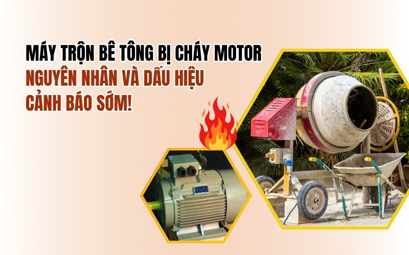 Máy trộn bê tông bị cháy motor – Nguyên nhân và dấu hiệu cảnh báo sớm!