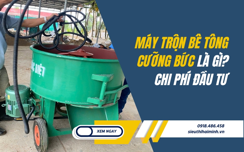 Máy trộn bê tông cưỡng bức là gì Chi phí đầu tư