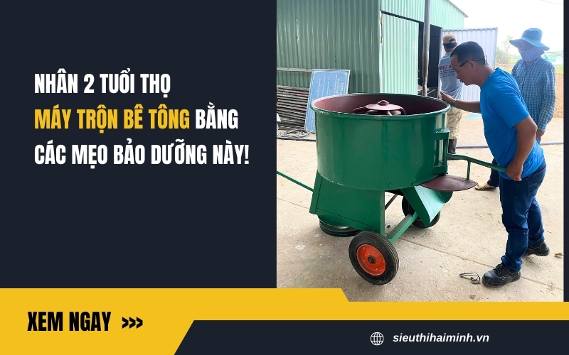 Nhân 2 tuổi thọ máy trộn bê tông bằng các mẹo bảo dưỡng này