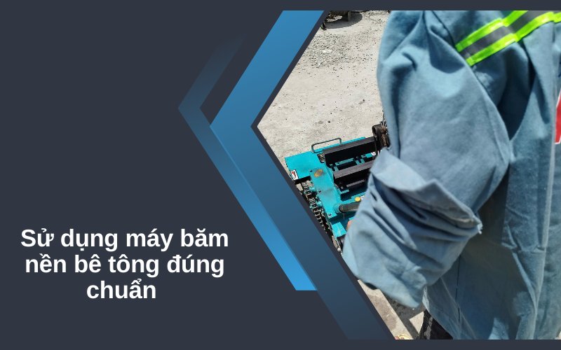 Hướng dẫn sử dụng máy băm nền bê tông đúng cách