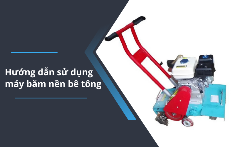 Hướng dẫn sử dụng máy băm nền bê tông