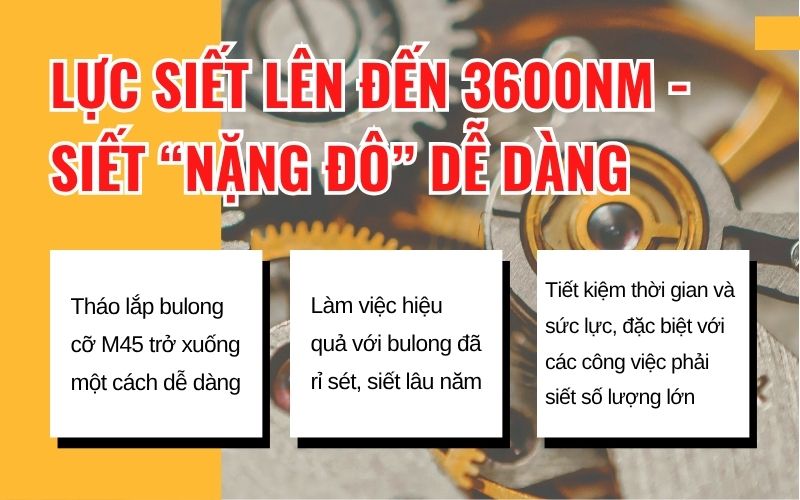 Lực siết lên đến 3600Nm - Siết “nặng đô” dễ dàng