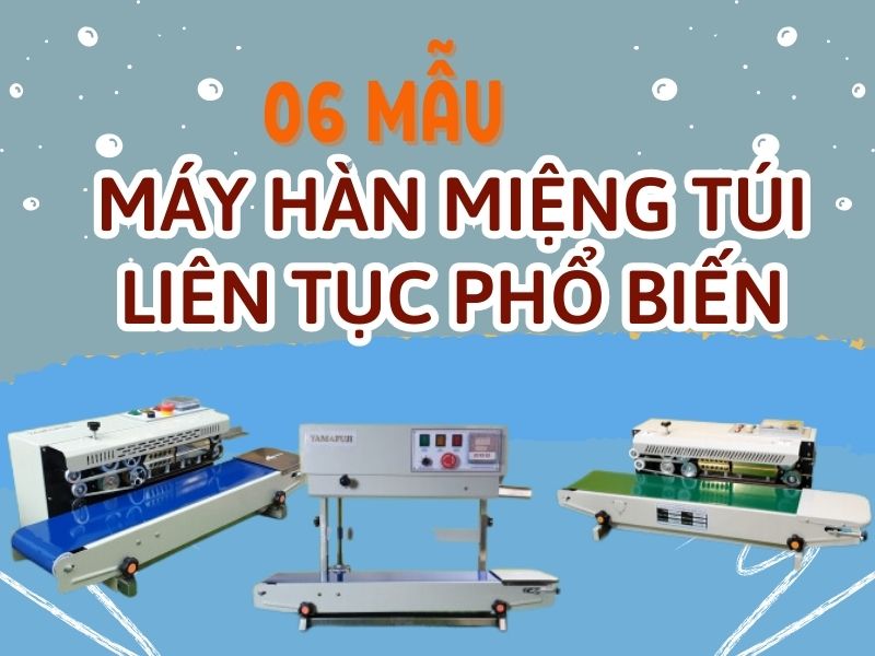 06 mẫu máy hàn miệng túi liên tục phổ biến nhất hiện nay