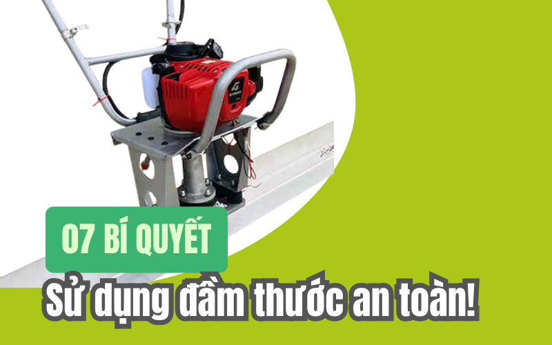 7 Bí quyết sử dụng máy đầm thước an toàn - Bạn đã biết chưa?